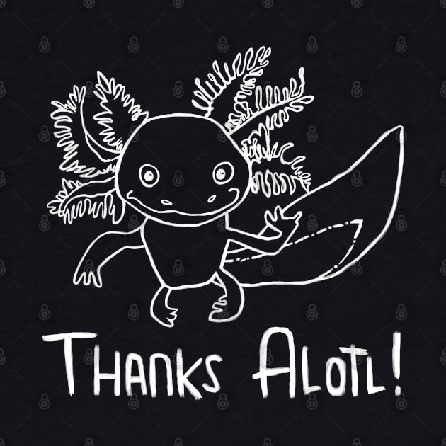 Axolotl Thanks A Lotl, Axolotl Pun by badlydrawnbabe